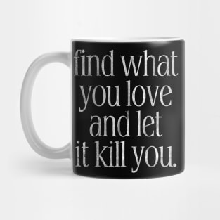 Find What You Love And Let It Kill You Mug